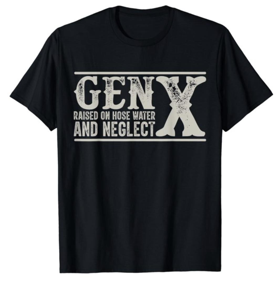 GEN X Raised On Hose Water And Neglect Humor Generation X T-Shirt Top ...